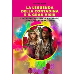 Bosch LA LEGGENDA DELLA CONTADINA E IL GRAN VISIR: L'invasione dei turchi a Mereano ( Mariano del Friuli 1499 ) Bosch LA LEGGENDA DELLA CONTADINA E IL GRAN VISIR: L'invasione dei turchi a Mereano ( Mariano del Friuli 1499 )