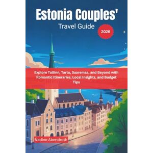 Abendroth, Nadine Estonia Couples’ Travel Guide 2026: Explore Tallinn, Tartu, Saaremaa, and Beyond with Romantic Itineraries, Local Insights, and Budget Tips Abendroth, Nadine Estonia Couples’ Travel Guide 2026: Explore Tallinn, Tartu, Saaremaa, and Beyond with Romantic Itineraries, Local Insights, and Budget Tips