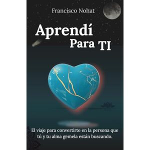 Zapata Taborda, Francisco Nohat Aprendí Para TI: El viaje para convertirte en la persona que tú y tu alma gemela están buscando. Zapata Taborda, Francisco Nohat Aprendí Para TI: El viaje para convertirte en la persona que tú y tu alma gemela están buscando.