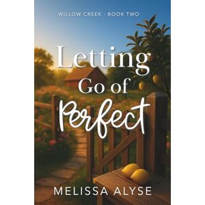 Alyse, Melissa Letting Go of Perfect: Sweet Small Town Christian Fiction Novel (Willow Creek Novels) Alyse, Melissa Letting Go of Perfect: Sweet Small Town Christian Fiction Novel (Willow Creek Novels)