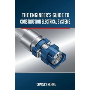 Nehme, Charles The Engineer's Guide to Construction Electrical Systems Nehme, Charles The Engineer's Guide to Construction Electrical Systems
