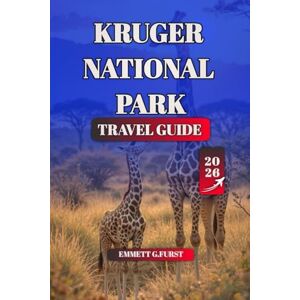 FURST, EMMETT G. KRUGER NATIONAL PARK TRAVEL GUIDE 2026: Your Ultimate Safari Planning Companion for Kruger National Park Expert Tips on Wildlife Viewing, Self-Drive Safaris, Accommodation, and Conservation Insights FURST, EMMETT G. KRUGER NATIONAL PARK TRAVEL GUIDE 2026: Your Ultimate Safari Planning Companion for Kruger National Park Expert Tips on Wildlife Viewing, Self-Drive Safaris, Accommodation, and Conservation Insights