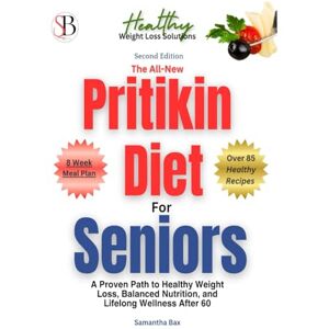 Bax, Samantha The All-New Pritikin Diet for Seniors (Second Edition): A Proven Path To Healthy Weight Loss, Balanced Nutrition, and Lifelong Wellness After 60 (Healthy Weight Loss Solutions) Bax, Samantha The All-New Pritikin Diet for Seniors (Second Edition): A Proven Path To Healthy Weight Loss, Balanced Nutrition, and Lifelong Wellness After 60 (Healthy Weight Loss Solutions)