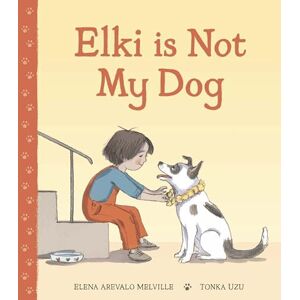 Elena Arevalo Mellville Elki is Not My Dog Elena Arevalo Mellville Elki is Not My Dog