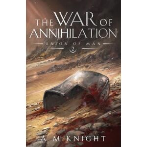 Knight, A.M. The War of Annihilation: Union of Man Book 2 Knight, A.M. The War of Annihilation: Union of Man Book 2