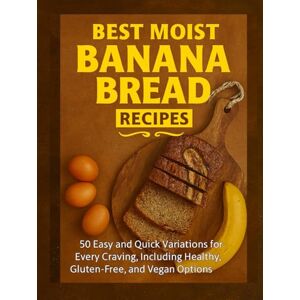 Carter, Emily Rose Best Moist Banana Bread Recipes: 50 Easy and Quick Variations for Every Craving, Including Healthy, Gluten-Free, and Vegan Options 2025 Recipes Carter, Emily Rose Best Moist Banana Bread Recipes: 50 Easy and Quick Variations for Every Craving, Including Healthy, Gluten-Free, and Vegan Options 2025 Recipes