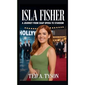 A . Tyson, Ted Isla Fisher: A Journey from Soap Opera to Stardom A . Tyson, Ted Isla Fisher: A Journey from Soap Opera to Stardom
