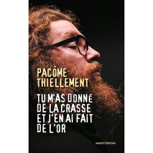 Thiellement, Pacôme Tu m'as donné de la crasse et j'en ai fait de l'or Thiellement, Pacôme Tu m'as donné de la crasse et j'en ai fait de l'or