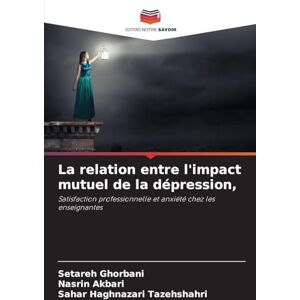 Ghorbani, Setareh La relation entre l'impact mutuel de la dépression,: Satisfaction professionnelle et anxiété chez les enseignantes Ghorbani, Setareh La relation entre l'impact mutuel de la dépression,: Satisfaction professionnelle et anxiété chez les enseignantes