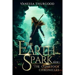 Thurgood, Vanessa The Earthspark; Book 1 of the Comstock Chronicles,: an epic fantasy series Thurgood, Vanessa The Earthspark; Book 1 of the Comstock Chronicles,: an epic fantasy series