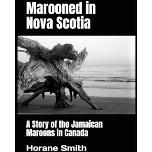 Smith, Horane Marooned in Nova Scotia: A Story of the Jamaican Maroons in Canada Smith, Horane Marooned in Nova Scotia: A Story of the Jamaican Maroons in Canada
