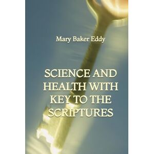 Baker Eddy, Mary Science and Health with key to the Scriptures Baker Eddy, Mary Science and Health with key to the Scriptures