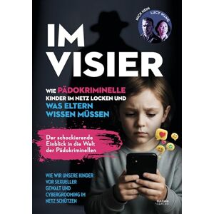 Hein, Nick Im Visier: Wie Pädokriminelle Kinder im Netz locken und was Eltern wissen müssen Wie wir unsere Kinder vor sexueller Gewalt und Cybergrooming im Netz schützen Hein, Nick Im Visier: Wie Pädokriminelle Kinder im Netz locken und was Eltern wissen müssen Wie wir unsere Kinder vor sexueller Gewalt und Cybergrooming im Netz schützen