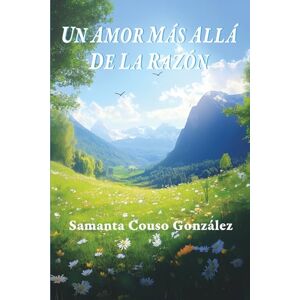 Couso González, Samanta UN AMOR MÁS ALLÁ DE LA RAZÓN Couso González, Samanta UN AMOR MÁS ALLÁ DE LA RAZÓN