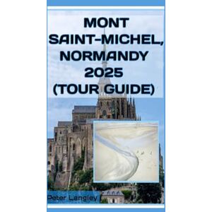Langley, Peter MONT SAINT-MICHEL, NORMANDY 2025 (TOUR GUIDE): 3 (TRAVEL GUIDES FOR TOURIST ATTRACTION IN FRANCE BOOK SERIES) Langley, Peter MONT SAINT-MICHEL, NORMANDY 2025 (TOUR GUIDE): 3 (TRAVEL GUIDES FOR TOURIST ATTRACTION IN FRANCE BOOK SERIES)