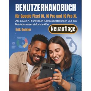 Geisler, Erik Benutzerhandbuch für Google Pixel 10, 10 Pro und 10 Pro XL: Alle neuen AI Funktionen Kameraeinstellungen und das Betriebssystem einfach erklärt Geisler, Erik Benutzerhandbuch für Google Pixel 10, 10 Pro und 10 Pro XL: Alle neuen AI Funktionen Kameraeinstellungen und das Betriebssystem einfach erklärt