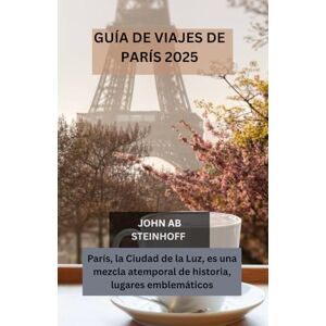 STEINHOFF, JOHN AB GUÍA DE VIAJES DE PARÍS 2025: París, la Ciudad de la Luz, es una mezcla atemporal de historia, lugares emblemáticos, barrios encantadores, gastronomía ... un toque romántico para todo tipo de viajero. STEINHOFF, JOHN AB GUÍA DE VIAJES DE PARÍS 2025: París, la Ciudad de la Luz, es una mezcla atemporal de historia, lugares emblemáticos, barrios encantadores, gastronomía ... un toque romántico para todo tipo de viajero.