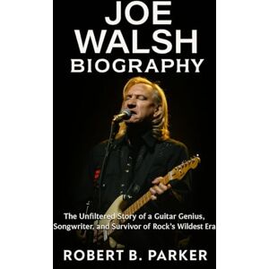 Parker, Robert B. Joe Walsh Biography: The Unfiltered Story of a Guitar Genius, Songwriter, and Survivor of Rock’s Wildest Era Parker, Robert B. Joe Walsh Biography: The Unfiltered Story of a Guitar Genius, Songwriter, and Survivor of Rock’s Wildest Era