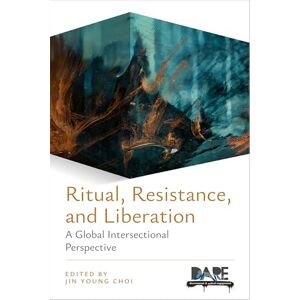 Ritual, Resistance, and Liberation: A Global Intersectional Perspective Ritual, Resistance, and Liberation: A Global Intersectional Perspective