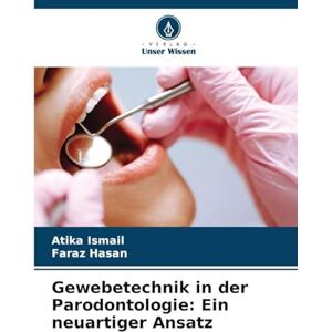 Ismail, Atika Gewebetechnik in der Parodontologie: Ein neuartiger Ansatz Ismail, Atika Gewebetechnik in der Parodontologie: Ein neuartiger Ansatz