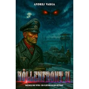 Varga, Andrej Höllenfront II: Das Buch der Toten – Ein Flüstern an der Ostfront: 2 (Höllenfront Major Albert Metzgers Frontalbträume) Varga, Andrej Höllenfront II: Das Buch der Toten – Ein Flüstern an der Ostfront: 2 (Höllenfront Major Albert Metzgers Frontalbträume)
