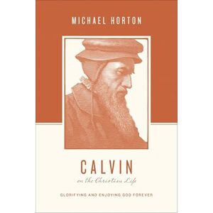 Horton, Michael Calvin on the Christian Life: Glorifying and Enjoying God Forever (Theologians on the Christian Life) Horton, Michael Calvin on the Christian Life: Glorifying and Enjoying God Forever (Theologians on the Christian Life)
