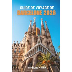 Baird, Georgette P. GUIDE DE VOYAGE DE BARCELONE 2026: Espagne : Culture, plages, places publiques Baird, Georgette P. GUIDE DE VOYAGE DE BARCELONE 2026: Espagne : Culture, plages, places publiques