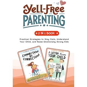 Khang, Carrie Yell-Free Parenting: Practical Strategies to Stay Calm, Understand Your Child, and Raise Emotionally Strong Kids Khang, Carrie Yell-Free Parenting: Practical Strategies to Stay Calm, Understand Your Child, and Raise Emotionally Strong Kids