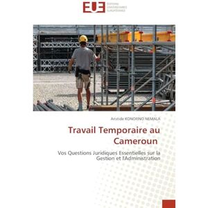 KONOFINO NEMALA, Aristide Travail Temporaire au Cameroun: Vos Questions Juridiques Essentielles sur la Gestion et l'Administration KONOFINO NEMALA, Aristide Travail Temporaire au Cameroun: Vos Questions Juridiques Essentielles sur la Gestion et l'Administration