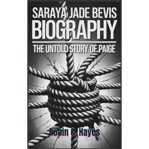 C. Hayes, Robin SARAYA JADE BEVIS BIOGRAPHY: "The Untold Story Of Paige C. Hayes, Robin SARAYA JADE BEVIS BIOGRAPHY: "The Untold Story Of Paige