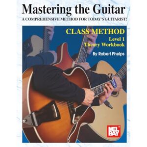 Phelps, Robert Mastering the Guitar Class Method, Level 1 Theory Workbook: A Comprehensive Method for Today's Guitarist! Phelps, Robert Mastering the Guitar Class Method, Level 1 Theory Workbook: A Comprehensive Method for Today's Guitarist!
