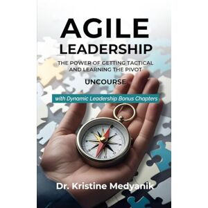 Medyanik, Dr. Kristine K Agile Leadership: The Power Of Getting Tactical And Learning the Pivot UnCourse: with Dynamic Leadership Bonus Chapters (UnCourses By Dr. K) Medyanik, Dr. Kristine K Agile Leadership: The Power Of Getting Tactical And Learning the Pivot UnCourse: with Dynamic Leadership Bonus Chapters (UnCourses By Dr. K)