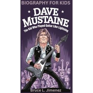 Jimenez, Bruce L DAVE MUSTAINE: The Kid Who Played Guitar Like Lightning- Biography For Kids Jimenez, Bruce L DAVE MUSTAINE: The Kid Who Played Guitar Like Lightning- Biography For Kids