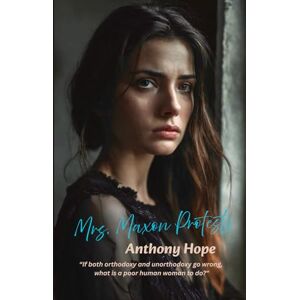 Hope, Anthony Mrs. Maxon Protests: “If both orthodoxy and unorthodoxy go wrong, what is a poor human woman to do? Hope, Anthony Mrs. Maxon Protests: “If both orthodoxy and unorthodoxy go wrong, what is a poor human woman to do?