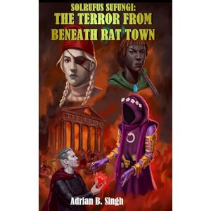 Singh, Adrian B Solrufus Sufungi: The Terror From Beneath Rat Town Singh, Adrian B Solrufus Sufungi: The Terror From Beneath Rat Town