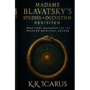 Icarus, K.R. Madame Blavatsky's Studies in Occultism Revisited: Practical Guidance for the Modern Spiritual Seeker (A Mystical Deep Dive) Icarus, K.R. Madame Blavatsky's Studies in Occultism Revisited: Practical Guidance for the Modern Spiritual Seeker (A Mystical Deep Dive)