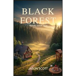 Scott Black Forest Travel Guide: Insider Tips, Hidden Gems & Stunning Pictures to Guide Your Black Forest Adventure (Germany Unlocked: The Essential Travel Series) Scott Black Forest Travel Guide: Insider Tips, Hidden Gems & Stunning Pictures to Guide Your Black Forest Adventure (Germany Unlocked: The Essential Travel Series)