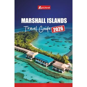 Ferrell, Larry MARSHALL ISLANDS TRAVEL GUIDE 2026: Discover Top Attractions, Local Culture, Beaches, and Things To Do in the Pacific Ocean Ferrell, Larry MARSHALL ISLANDS TRAVEL GUIDE 2026: Discover Top Attractions, Local Culture, Beaches, and Things To Do in the Pacific Ocean