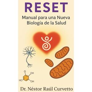Curvetto, Dr. Néstor Raúl Reset: Manual para una nueva biología de la salud: Una nueva visión de la salud basada en energía, coherencia y conciencia Curvetto, Dr. Néstor Raúl Reset: Manual para una nueva biología de la salud: Una nueva visión de la salud basada en energía, coherencia y conciencia