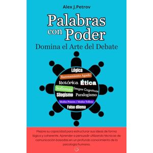 Petrov, Alex J. Palabras con Poder: Domina el Arte del Debate. Descifrar, analizar y aplicar las estrategias ganadoras en cualquier debate. Razonamiento agudo, ... Sofismas , Ética, Sesgos cognitivos... Petrov, Alex J. Palabras con Poder: Domina el Arte del Debate. Descifrar, analizar y aplicar las estrategias ganadoras en cualquier debate. Razonamiento agudo, ... Sofismas , Ética, Sesgos cognitivos...