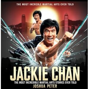 Peter, Joshua Jackie Chan: The Most Incredible Martial Arts Story Ever Told.: 2 (The Greatest Martial Arts Stories Ever Told) Peter, Joshua Jackie Chan: The Most Incredible Martial Arts Story Ever Told.: 2 (The Greatest Martial Arts Stories Ever Told)