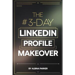 Parker, Albina The 3-Day LinkedIn Profile Makeover: Transform an invisible profile into one that attracts recruiters and clients Parker, Albina The 3-Day LinkedIn Profile Makeover: Transform an invisible profile into one that attracts recruiters and clients