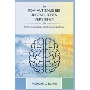 BLAKE, MORGAN C. PDA-AUTISMUS BEI JUGENDLICHEN VERSTEHEN: Praktische Strategien für Einzigartige Reisen BLAKE, MORGAN C. PDA-AUTISMUS BEI JUGENDLICHEN VERSTEHEN: Praktische Strategien für Einzigartige Reisen