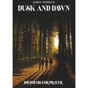 Herrick, James Dusk and Dawn: 100 Poems for Prayer Herrick, James Dusk and Dawn: 100 Poems for Prayer