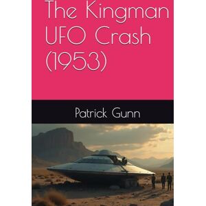 Gunn, Patrick The Kingman UFO Crash (1953) Gunn, Patrick The Kingman UFO Crash (1953)