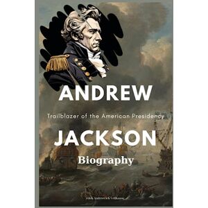 Velikanov, Gleb Andreevich Andrew Jackson Biography: Trailblazer of the American Presidency Velikanov, Gleb Andreevich Andrew Jackson Biography: Trailblazer of the American Presidency