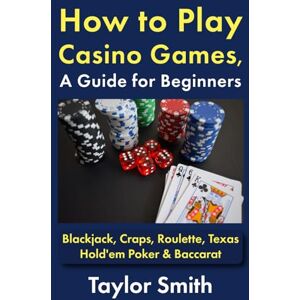 Taylor How to Play Casino Games, a Guide for Beginners: Blackjack, Craps, Roulette, Texas Hold'em Poker & Baccarat (All Things Games) Taylor How to Play Casino Games, a Guide for Beginners: Blackjack, Craps, Roulette, Texas Hold'em Poker & Baccarat (All Things Games)