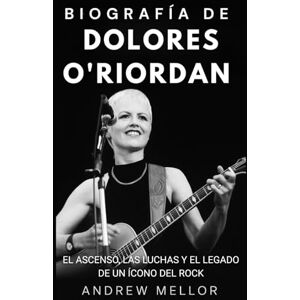 Mellor, Andrew Biografía de Dolores O'Riordan: El ascenso, las luchas y el legado de un ícono del rock Mellor, Andrew Biografía de Dolores O'Riordan: El ascenso, las luchas y el legado de un ícono del rock