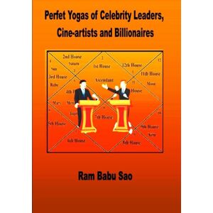 Sao, Ram Babu Perfet Yogas of Celebrity Leaders, Cine-artists and Billionaires: Predictions of Leadership, Cine-artist and Billionaire by Planetary Combination (Yoga) Sao, Ram Babu Perfet Yogas of Celebrity Leaders, Cine-artists and Billionaires: Predictions of Leadership, Cine-artist and Billionaire by Planetary Combination (Yoga)
