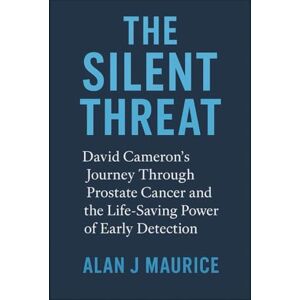 Maurice, Alan J The Silent Threat: David Cameron’s Journey Through Prostate Cancer and the Life-Saving Power of Early Detection Maurice, Alan J The Silent Threat: David Cameron’s Journey Through Prostate Cancer and the Life-Saving Power of Early Detection